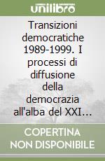 Transizioni democratiche 1989-1999. I processi di diffusione della democrazia all'alba del XXI secolo libro