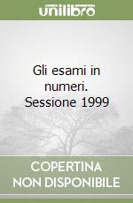 Gli esami in numeri. Sessione 1999 libro