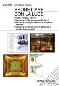 Progettare con la luce. Luce, visione, colore. Progetto d'illuminazione d'interni. La luce in viaggio: sistemi a sorgente remota. Illuminare aree specifiche... libro