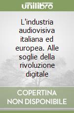 L'industria audiovisiva italiana ed europea. Alle soglie della rivoluzione digitale libro