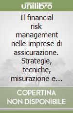 Il financial risk management nelle imprese di assicurazione. Strategie, tecniche, misurazione e controllo libro