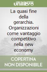 La quasi fine della gerarchia. Organizzazioni come vantaggio competitivo nella new economy