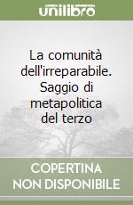 La comunità dell'irreparabile. Saggio di metapolitica del terzo