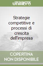 Strategie competitive e processi di crescita dell'impresa libro