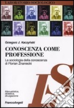 Conoscenza come professione. La sociologia della conoscenza di Florian Znaniecki libro