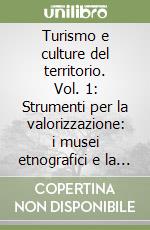 Turismo e culture del territorio. Vol. 1: Strumenti per la valorizzazione: i musei etnografici e la promozione di grandi eventi libro