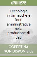 Tecnologie informatiche e fonti amministrative nella produzione di dati libro