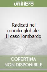 Radicati nel mondo globale. Il caso lombardo libro