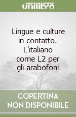 Lingue e culture in contatto. L'italiano come L2 per gli arabofoni libro