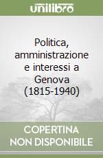 Politica, amministrazione e interessi a Genova (1815-1940) libro