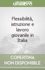 Flessibilità, istruzione e lavoro giovanile in Italia libro