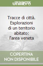 Tracce di cittÃ . Esplorazioni di un territorio abitato: l`area veneta libro usato