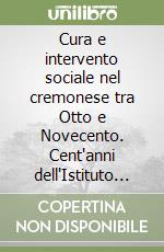 Cura e intervento sociale nel cremonese tra Otto e Novecento. Cent'anni dell'Istituto ospedaliero di Sospiro (1897-1997) libro