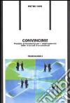 Convincimi! Pratiche di leadership per il miglioramento delle relazioni interpersonali libro di Nico Pietro