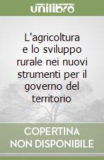 L'agricoltura e lo sviluppo rurale nei nuovi strumenti per il governo del territorio libro