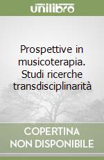 Prospettive in musicoterapia. Studi ricerche transdisciplinarità libro