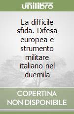 La difficile sfida. Difesa europea e strumento militare italiano nel duemila libro