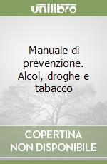 Manuale di prevenzione. Alcol, droghe e tabacco libro