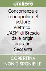 Concorrenza e monopolio nel settore elettrico. L'ASM di Brescia dalle origini agli anni Sessanta