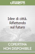 Idee di città. Riflettendo sul futuro