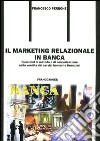 Il marketing relazionale in banca. Questioni di metodo e di comunicazione nella vendita dei servizi bancari e finanziari libro