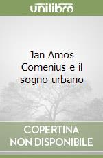 Jan Amos Comenius e il sogno urbano