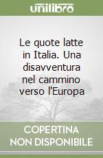 Le quote latte in Italia. Una disavventura nel cammino verso l'Europa libro