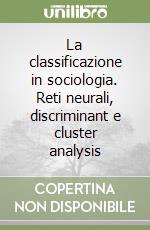 La classificazione in sociologia. Reti neurali, discriminant e cluster analysis libro