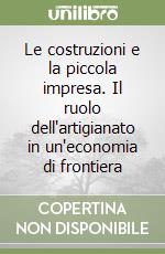 Le costruzioni e la piccola impresa. Il ruolo dell'artigianato in un'economia di frontiera