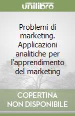 Problemi di marketing. Applicazioni analitiche per l'apprendimento del marketing libro