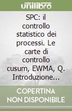 SPC: il controllo statistico dei processi. Le carte di controllo cusum, EWMA, Q. Introduzione ai test sequenziali. Gli indici di capacità di processo... libro