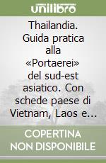 Thailandia. Guida pratica alla «Portaerei» del sud-est asiatico. Con schede paese di Vietnam, Laos e Birmania. Economia, fisco, legislazione, obblighi valutari... libro