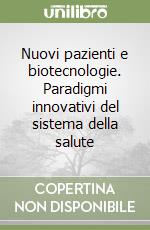 Nuovi pazienti e biotecnologie. Paradigmi innovativi del sistema della salute libro