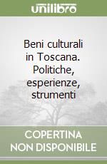 Beni culturali in Toscana. Politiche, esperienze, strumenti libro