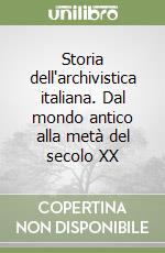 Storia dell'archivistica italiana. Dal mondo antico alla metà del secolo XX libro