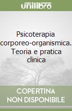 Psicoterapia corporeo-organismica. Teoria e pratica clinica libro