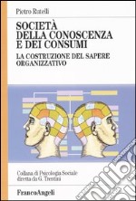 Società della conoscenza e dei consumi. La costruzione del sapere organizzativo libro