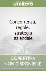 Concorrenza, regole, strategia aziendale libro