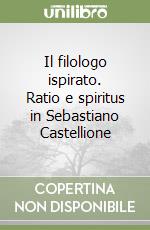 Il filologo ispirato. Ratio e spiritus in Sebastiano Castellione