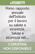 Primo rapporto annuale dell'Istituto per il lavoro su salute e sicurezza. Salute e sicurezza nel lavoro in Emilia Romagna libro