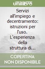 Servizi all'impiego e decentramento: istruzioni per l'uso. L'esperienza della struttura di assistenza tecnica alle regioni dell'Isfol libro