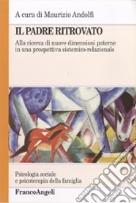 Il padre ritrovato. Alla ricerca di nuove dimensioni paterne in una prospettiva sistemico-relazionale libro