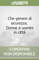 Che genere di sicurezza. Donne e uomini in città libro