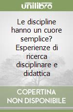 Le discipline hanno un cuore semplice? Esperienze di ricerca disciplinare e didattica libro