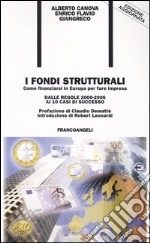 I fondi strutturali. Come finanziarsi in Europa per fare impresa. Dalle regole 2000-2006 ai 10 casi di successo
