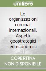 Le organizzazioni criminali internazionali. Aspetti geostrategici ed economici libro