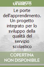 Le porte dell'apprendimento. Un progetto integrato per lo sviluppo della qualità del servizio scolastico