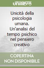 Unicità della psicologia umana. Un'analisi del tempo psichico nel pensiero creativo libro