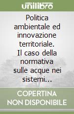 Politica ambientale ed innovazione territoriale. Il caso della normativa sulle acque nei sistemi produttivi locali libro