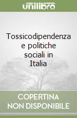 Tossicodipendenza e politiche sociali in Italia libro